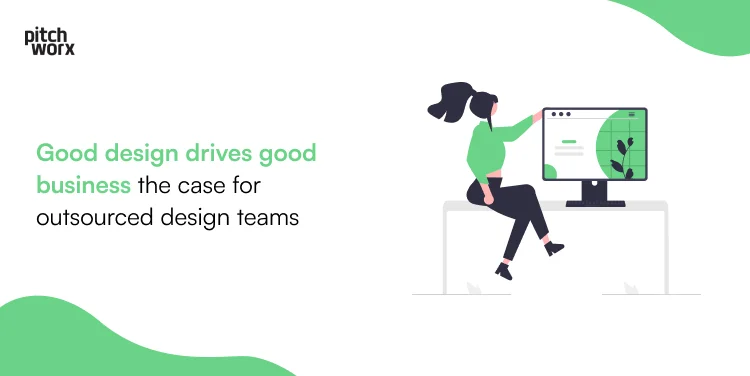 Good Design Drives Good Business The Case for Outsourced Design Teams